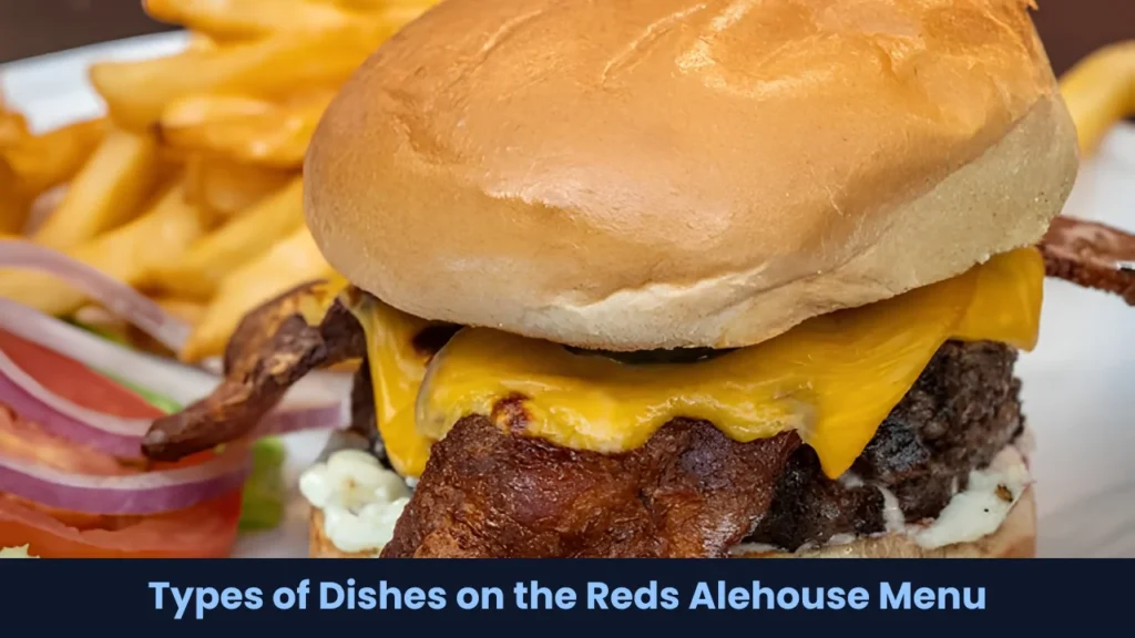 Types of Dishes on the Reds Alehouse Menu