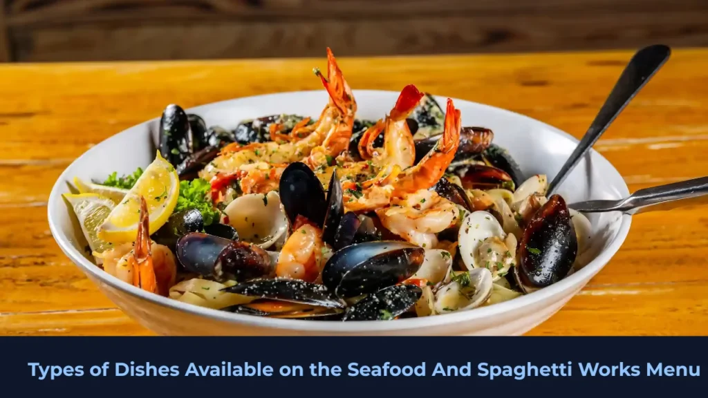 Types of Dishes Available on the Seafood And Spaghetti Works Menu